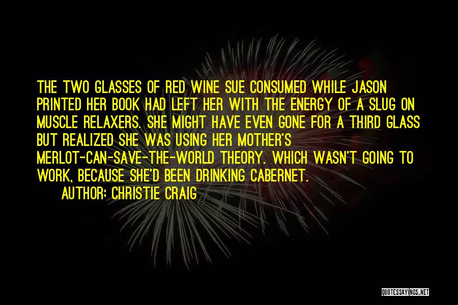 Christie Craig Quotes: The Two Glasses Of Red Wine Sue Consumed While Jason Printed Her Book Had Left Her With The Energy Of