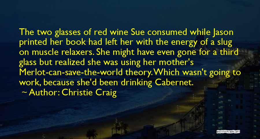 Christie Craig Quotes: The Two Glasses Of Red Wine Sue Consumed While Jason Printed Her Book Had Left Her With The Energy Of