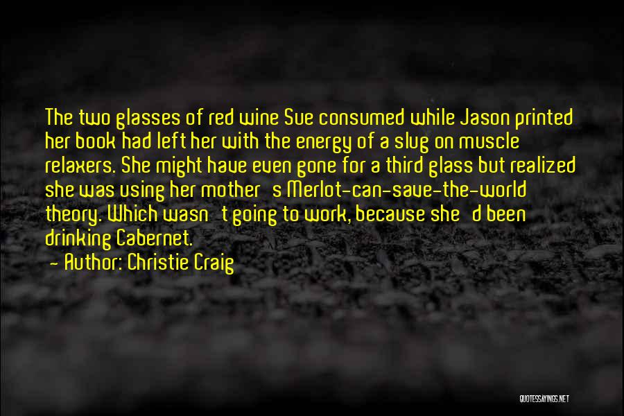 Christie Craig Quotes: The Two Glasses Of Red Wine Sue Consumed While Jason Printed Her Book Had Left Her With The Energy Of