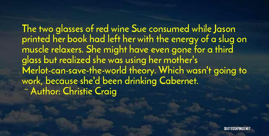 Christie Craig Quotes: The Two Glasses Of Red Wine Sue Consumed While Jason Printed Her Book Had Left Her With The Energy Of