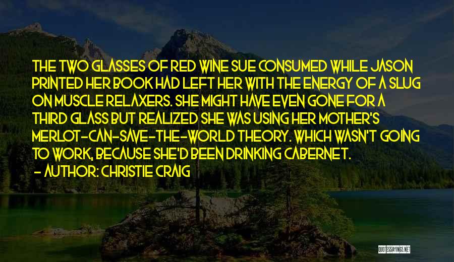 Christie Craig Quotes: The Two Glasses Of Red Wine Sue Consumed While Jason Printed Her Book Had Left Her With The Energy Of