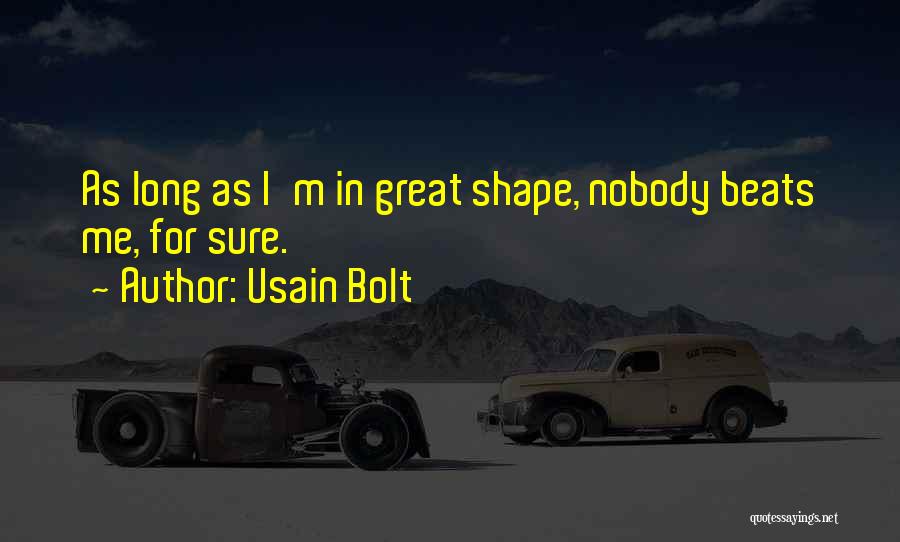 Usain Bolt Quotes: As Long As I'm In Great Shape, Nobody Beats Me, For Sure.