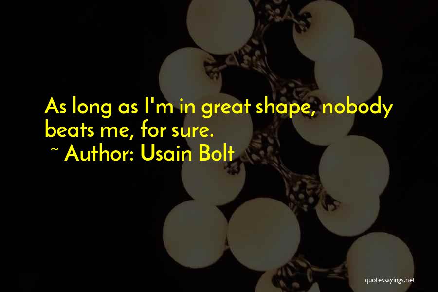 Usain Bolt Quotes: As Long As I'm In Great Shape, Nobody Beats Me, For Sure.