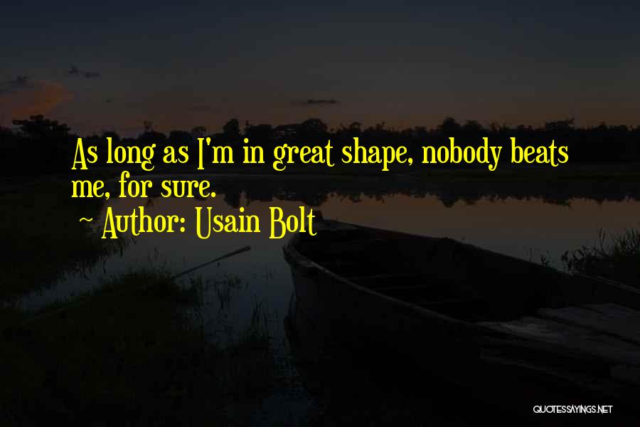Usain Bolt Quotes: As Long As I'm In Great Shape, Nobody Beats Me, For Sure.