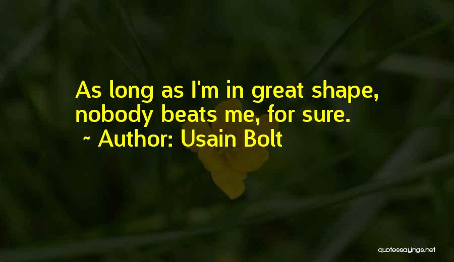 Usain Bolt Quotes: As Long As I'm In Great Shape, Nobody Beats Me, For Sure.