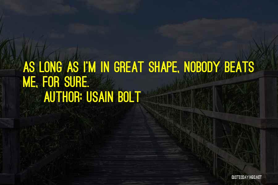 Usain Bolt Quotes: As Long As I'm In Great Shape, Nobody Beats Me, For Sure.