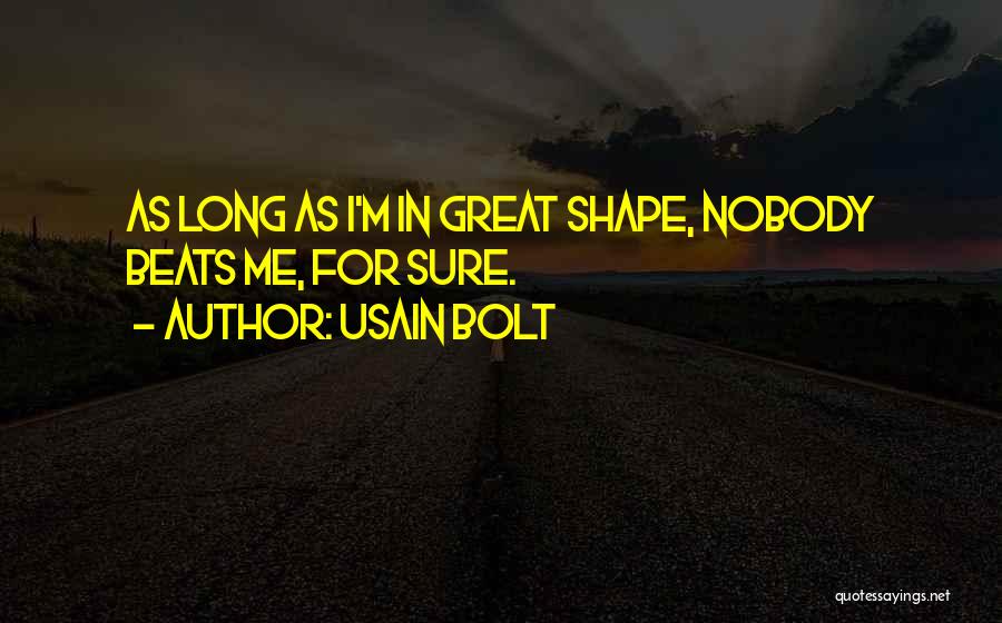 Usain Bolt Quotes: As Long As I'm In Great Shape, Nobody Beats Me, For Sure.