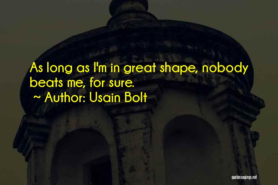Usain Bolt Quotes: As Long As I'm In Great Shape, Nobody Beats Me, For Sure.