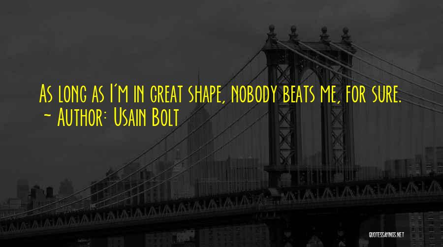 Usain Bolt Quotes: As Long As I'm In Great Shape, Nobody Beats Me, For Sure.