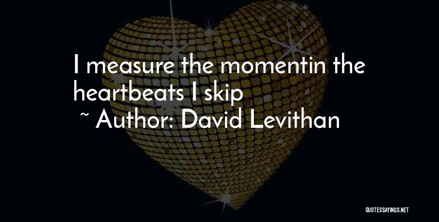 David Levithan Quotes: I Measure The Momentin The Heartbeats I Skip