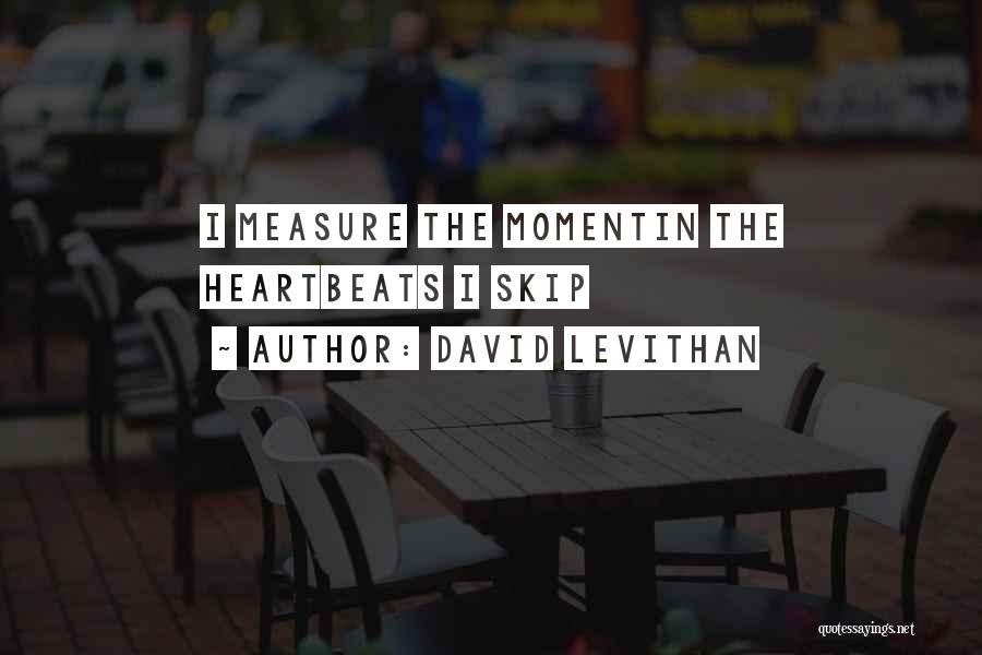 David Levithan Quotes: I Measure The Momentin The Heartbeats I Skip