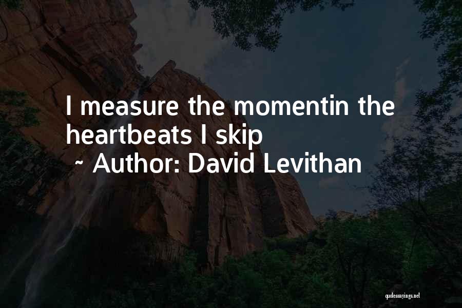 David Levithan Quotes: I Measure The Momentin The Heartbeats I Skip