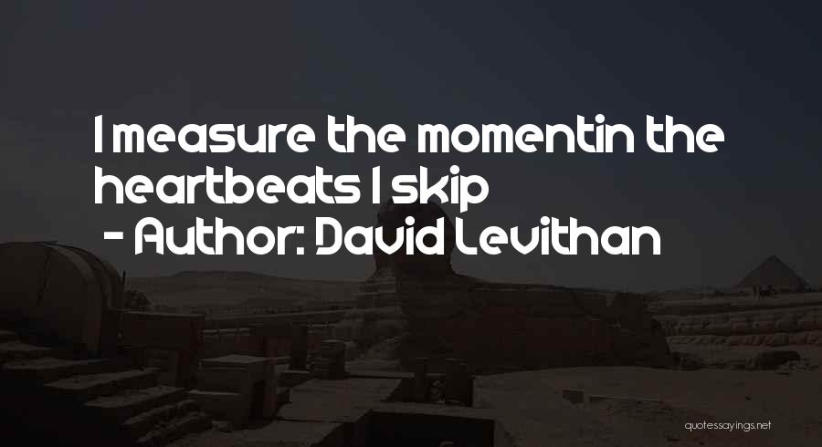 David Levithan Quotes: I Measure The Momentin The Heartbeats I Skip