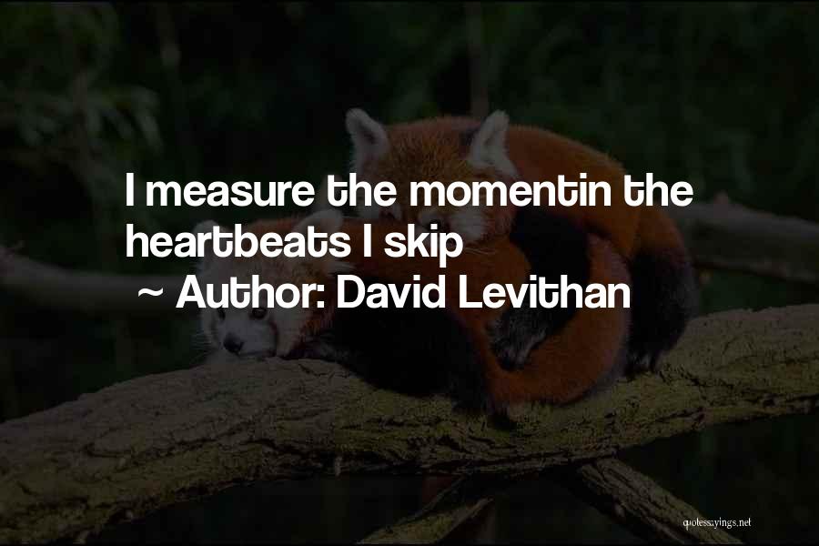 David Levithan Quotes: I Measure The Momentin The Heartbeats I Skip