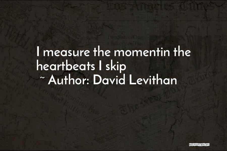 David Levithan Quotes: I Measure The Momentin The Heartbeats I Skip
