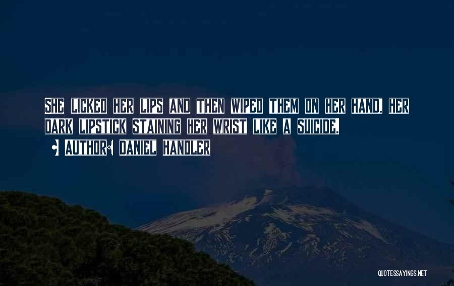 Daniel Handler Quotes: She Licked Her Lips And Then Wiped Them On Her Hand, Her Dark Lipstick Staining Her Wrist Like A Suicide.