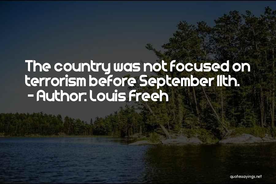 Louis Freeh Quotes: The Country Was Not Focused On Terrorism Before September 11th.