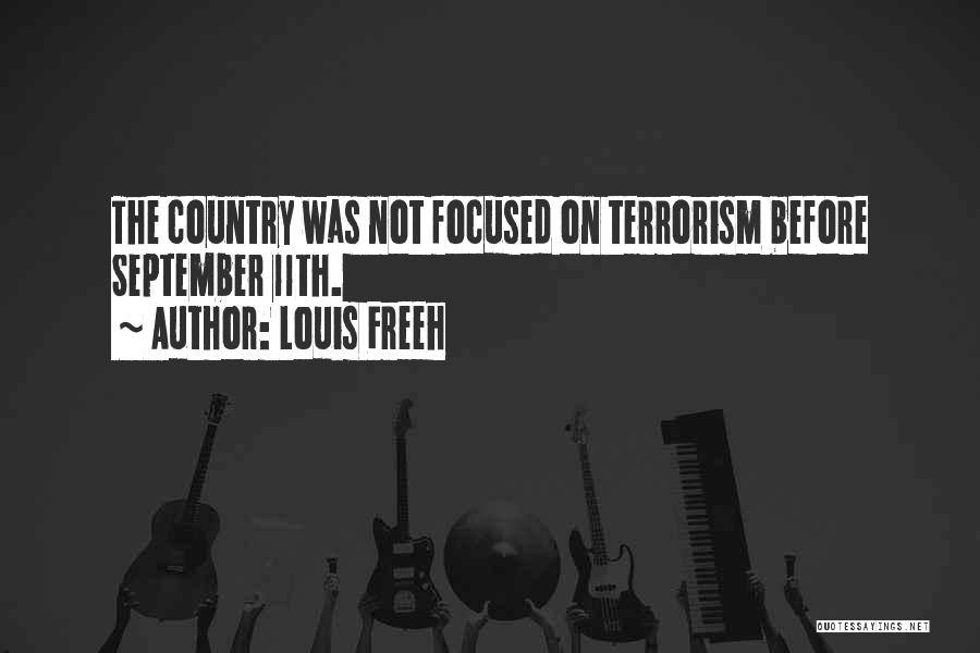 Louis Freeh Quotes: The Country Was Not Focused On Terrorism Before September 11th.