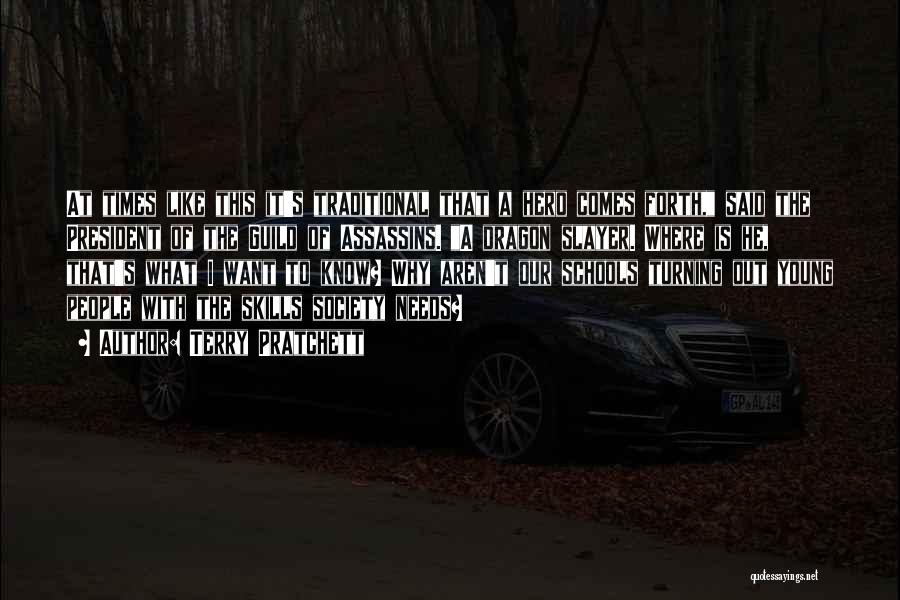 Terry Pratchett Quotes: At Times Like This It's Traditional That A Hero Comes Forth, Said The President Of The Guild Of Assassins. A