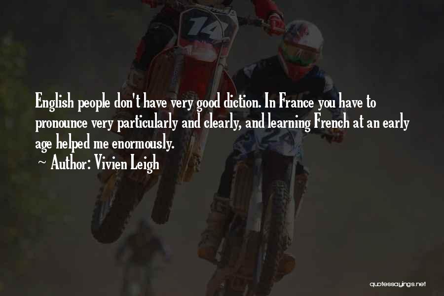 Vivien Leigh Quotes: English People Don't Have Very Good Diction. In France You Have To Pronounce Very Particularly And Clearly, And Learning French