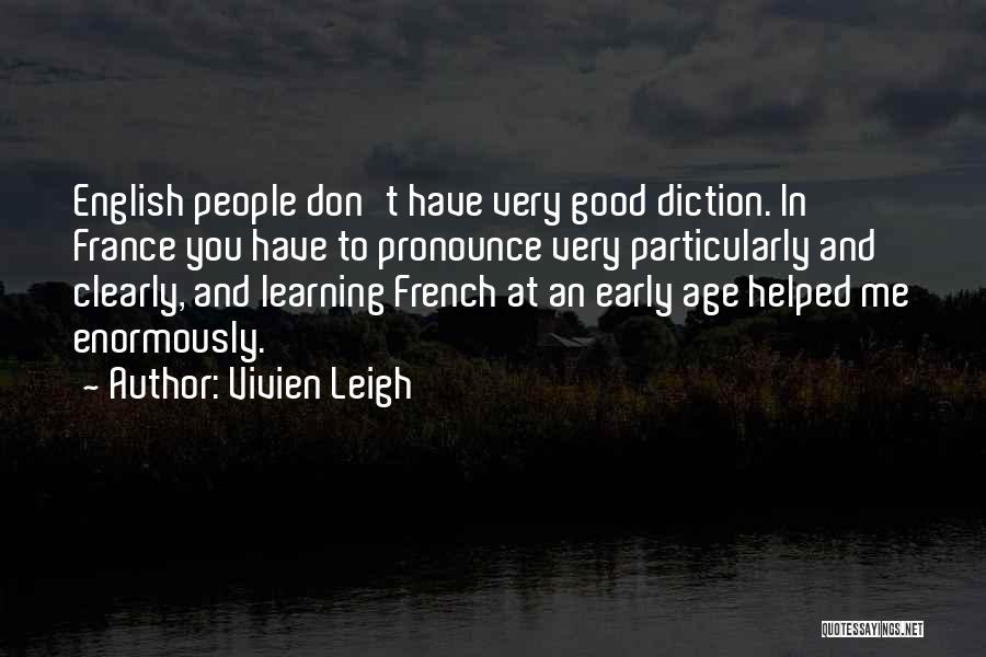 Vivien Leigh Quotes: English People Don't Have Very Good Diction. In France You Have To Pronounce Very Particularly And Clearly, And Learning French