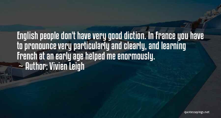 Vivien Leigh Quotes: English People Don't Have Very Good Diction. In France You Have To Pronounce Very Particularly And Clearly, And Learning French