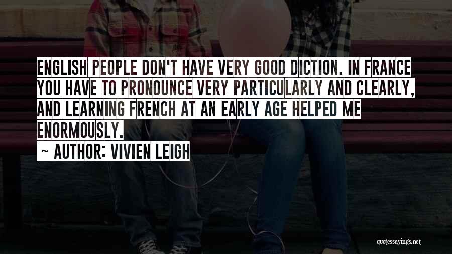 Vivien Leigh Quotes: English People Don't Have Very Good Diction. In France You Have To Pronounce Very Particularly And Clearly, And Learning French