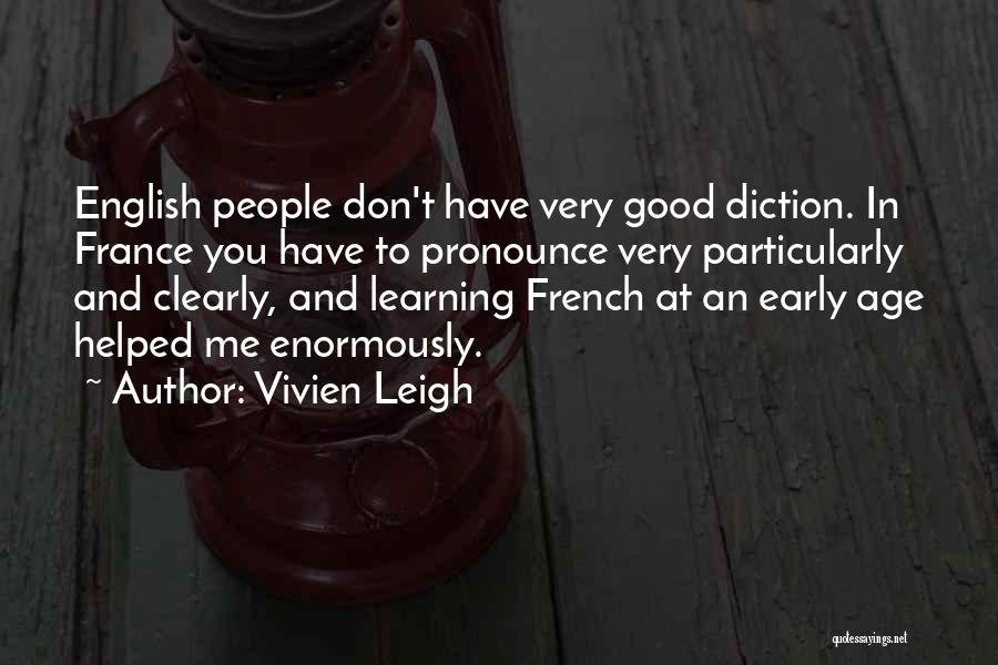 Vivien Leigh Quotes: English People Don't Have Very Good Diction. In France You Have To Pronounce Very Particularly And Clearly, And Learning French