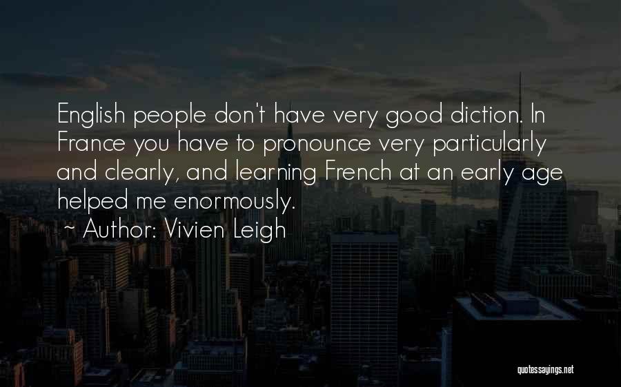 Vivien Leigh Quotes: English People Don't Have Very Good Diction. In France You Have To Pronounce Very Particularly And Clearly, And Learning French