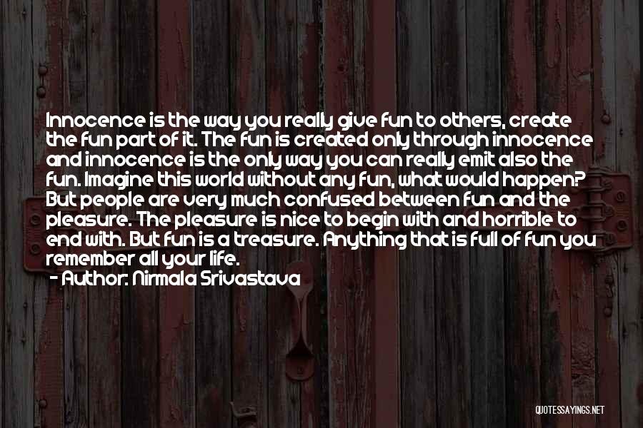 Nirmala Srivastava Quotes: Innocence Is The Way You Really Give Fun To Others, Create The Fun Part Of It. The Fun Is Created