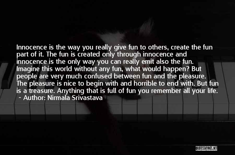 Nirmala Srivastava Quotes: Innocence Is The Way You Really Give Fun To Others, Create The Fun Part Of It. The Fun Is Created