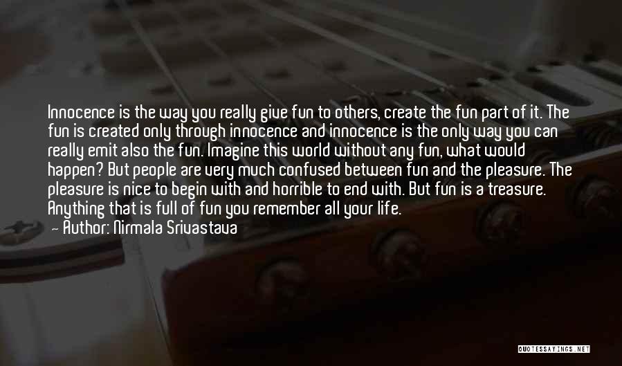 Nirmala Srivastava Quotes: Innocence Is The Way You Really Give Fun To Others, Create The Fun Part Of It. The Fun Is Created