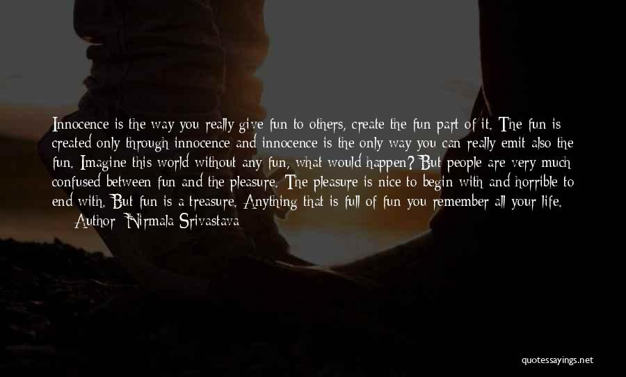 Nirmala Srivastava Quotes: Innocence Is The Way You Really Give Fun To Others, Create The Fun Part Of It. The Fun Is Created