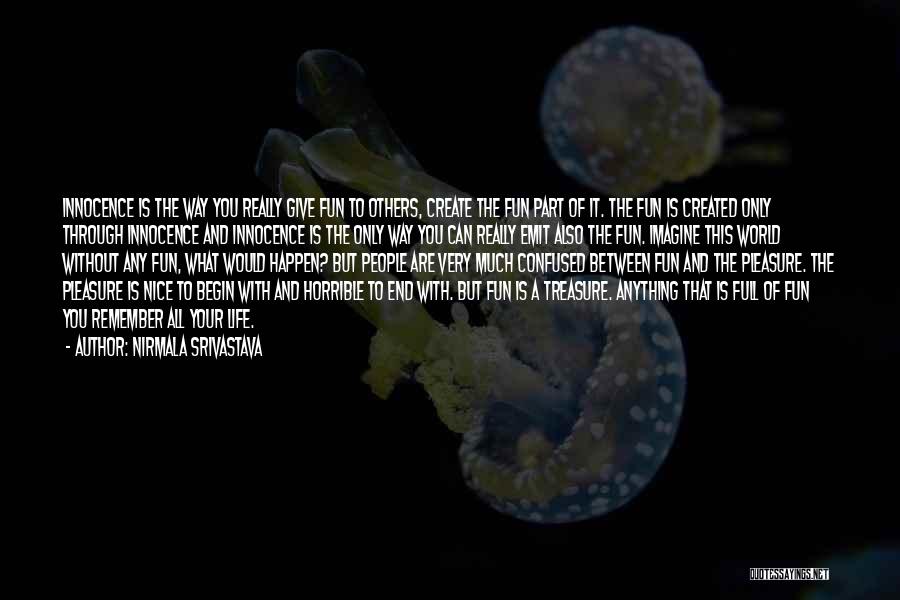 Nirmala Srivastava Quotes: Innocence Is The Way You Really Give Fun To Others, Create The Fun Part Of It. The Fun Is Created