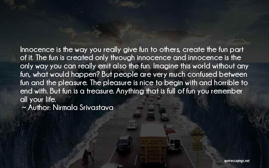 Nirmala Srivastava Quotes: Innocence Is The Way You Really Give Fun To Others, Create The Fun Part Of It. The Fun Is Created