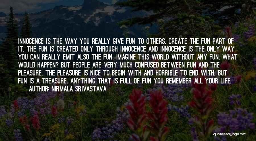 Nirmala Srivastava Quotes: Innocence Is The Way You Really Give Fun To Others, Create The Fun Part Of It. The Fun Is Created