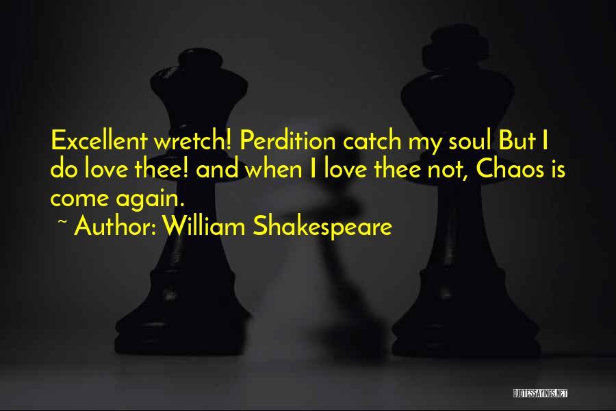 William Shakespeare Quotes: Excellent Wretch! Perdition Catch My Soul But I Do Love Thee! And When I Love Thee Not, Chaos Is Come