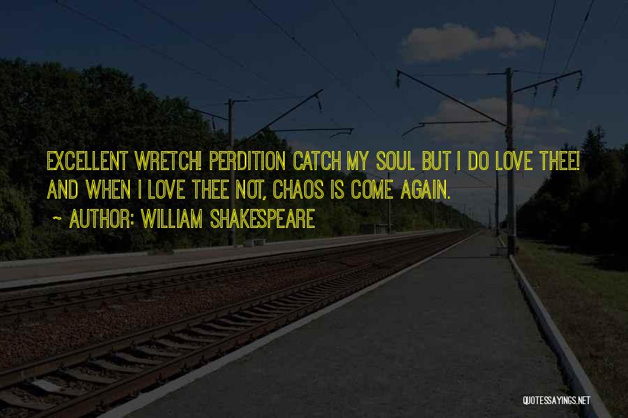 William Shakespeare Quotes: Excellent Wretch! Perdition Catch My Soul But I Do Love Thee! And When I Love Thee Not, Chaos Is Come