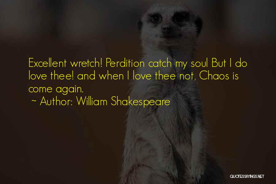 William Shakespeare Quotes: Excellent Wretch! Perdition Catch My Soul But I Do Love Thee! And When I Love Thee Not, Chaos Is Come