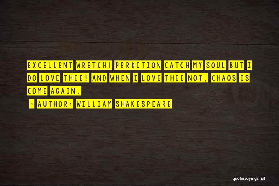 William Shakespeare Quotes: Excellent Wretch! Perdition Catch My Soul But I Do Love Thee! And When I Love Thee Not, Chaos Is Come