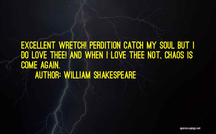 William Shakespeare Quotes: Excellent Wretch! Perdition Catch My Soul But I Do Love Thee! And When I Love Thee Not, Chaos Is Come