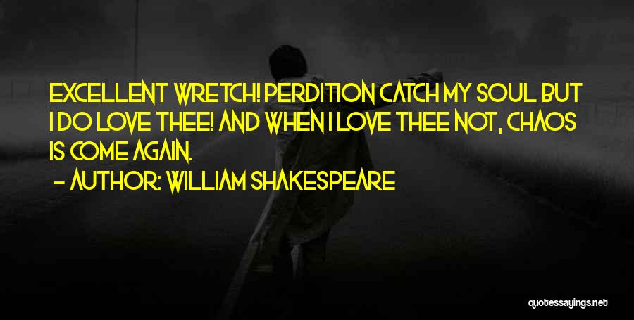 William Shakespeare Quotes: Excellent Wretch! Perdition Catch My Soul But I Do Love Thee! And When I Love Thee Not, Chaos Is Come