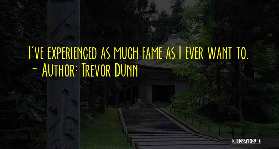 Trevor Dunn Quotes: I've Experienced As Much Fame As I Ever Want To.