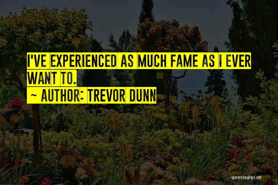 Trevor Dunn Quotes: I've Experienced As Much Fame As I Ever Want To.