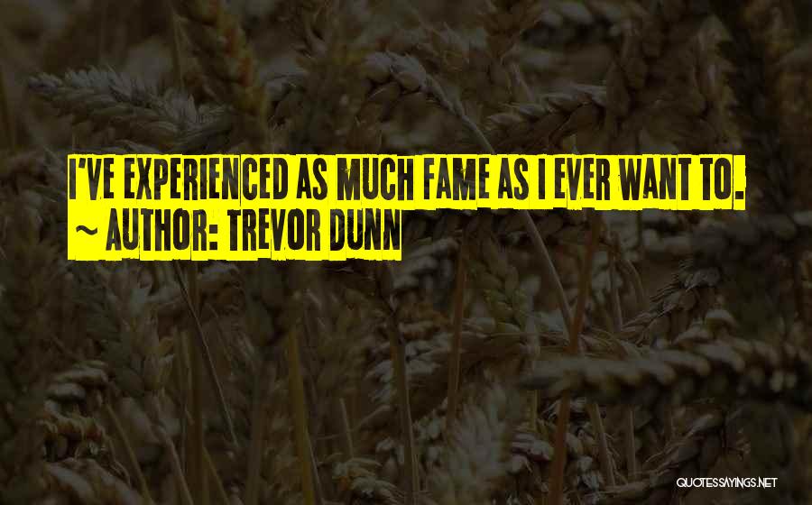 Trevor Dunn Quotes: I've Experienced As Much Fame As I Ever Want To.