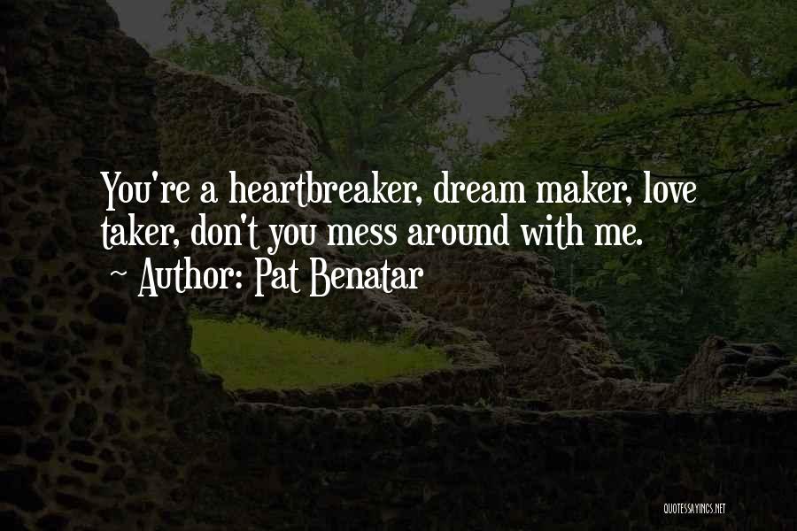 Pat Benatar Quotes: You're A Heartbreaker, Dream Maker, Love Taker, Don't You Mess Around With Me.