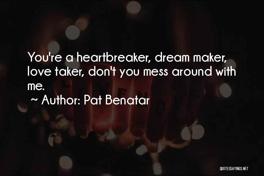 Pat Benatar Quotes: You're A Heartbreaker, Dream Maker, Love Taker, Don't You Mess Around With Me.