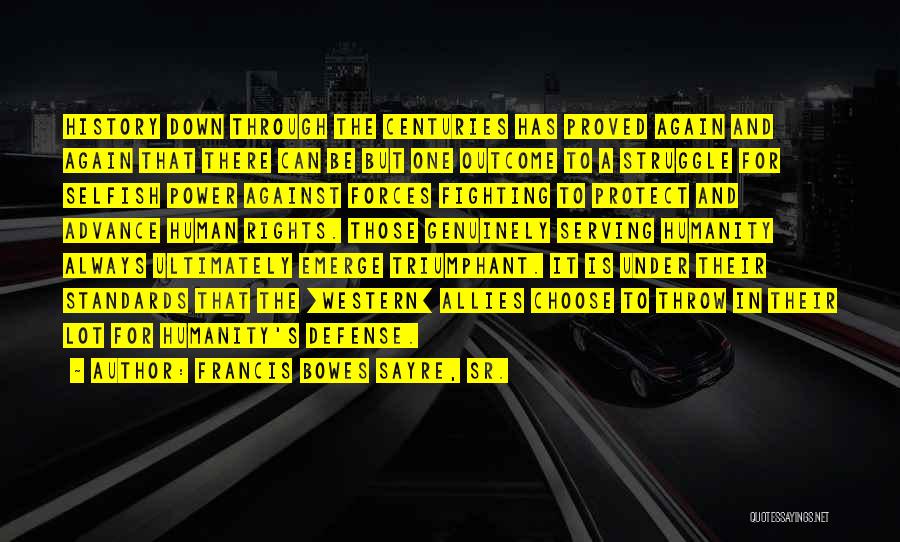 Francis Bowes Sayre, Sr. Quotes: History Down Through The Centuries Has Proved Again And Again That There Can Be But One Outcome To A Struggle