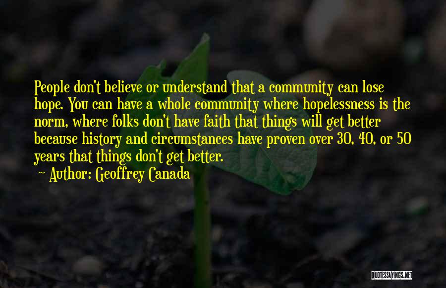 Geoffrey Canada Quotes: People Don't Believe Or Understand That A Community Can Lose Hope. You Can Have A Whole Community Where Hopelessness Is