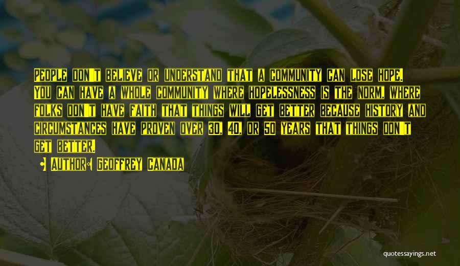 Geoffrey Canada Quotes: People Don't Believe Or Understand That A Community Can Lose Hope. You Can Have A Whole Community Where Hopelessness Is
